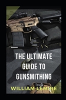 The Ultimate Guide To Gunsmithing: Quick Guide To Maintain, Repair, and Accessorize B09GJFW6MC Book Cover