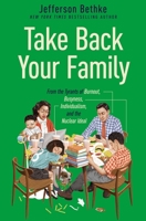 Take Back Your Family: From the Tyrants of Burnout, Busyness, Individualism, and the Nuclear Ideal 1400221765 Book Cover
