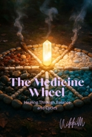 The Medicine Wheel: Healing Through Balance and Cycles B0F47KPCXK Book Cover