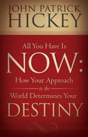 All You Have Is Now: How Your Approach to the World Determines Your Destiny 1936354357 Book Cover