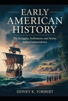 Early American History: The Struggles, Settlements, and Stories Behind Independence B0FPL5RSQC Book Cover