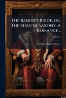 The bandit's bride, or, The maid of Saxony. A romance .. Volume 1 1171990669 Book Cover