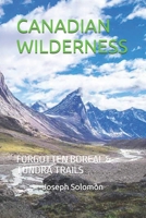 CANADIAN WILDERNESS: FORGOTTEN BOREAL & TUNDRA TRAILS B0FT7WY67F Book Cover