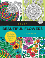 Color Beautiful Flowers: A Colorful Relaxation Activity Book 076038018X Book Cover