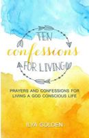 Ten Confessions for Living: God Conscious Prayers and Confessions 1532891172 Book Cover