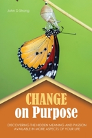 Change on Purpose: Discovering the Hidden Meaning and Passion Available in More Aspects of Your Life B0HCZ7L5YX Book Cover