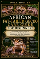 AFRICAN FAT-TAILED GECKO CARE GUIDE FOR BEGINNERS: The Complete Beginner’s Guide to Habitat Setup, Feeding, Health Care, Handling, and Long-Term Maintenance of a Healthy Gecko. B0H1RDXZHV Book Cover
