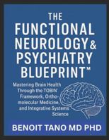 THE FUNCTIONAL NEUROLOGY AND PSYCHIATRY BLUEPRINT™: Mastering Brain Health Through the TOBIN™ Framework, Orthomolecular Medicine, and Integrative Systems Science B0G34V3MWM Book Cover