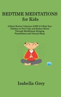 BEDTIME MEDITATIONS for Kids: A Short Stories Collection AGES 2-6 Help Your Children to Feel Calm and Reduce Stress Through Mindfulness Bringing Peacefulness and Natural Sleep 1806214393 Book Cover