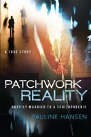 Patchwork Reality; Happily Married to a Schizophrenic 1462113648 Book Cover