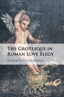 The Grotesque in Roman Love Elegy 1108738648 Book Cover