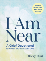 I Am Near: A Grief Devotional for Mothers Who Have Lost a Child B0GW23VC4N Book Cover