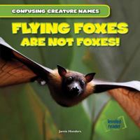 Flying Foxes Are Not Foxes! 1482407833 Book Cover