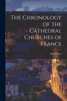 The Chronology of the Cathedral Churches of France 1019100036 Book Cover