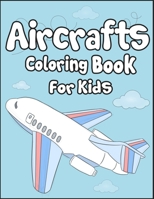 Aircrafts Coloring Book for Kids: 50+ Aircrafts Drawing Pages to Color! Full of Fun and Creative Coloring Book for Toddler! 1675474907 Book Cover