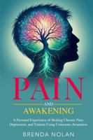 Pain and Awakening: A Personal Experience of Healing Chronic Pain, Depression, and Trauma Using Conscious Awareness B0DYK12ZB4 Book Cover
