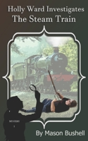 Holly Ward Investigates: The Steam Train B097NCKV1Z Book Cover