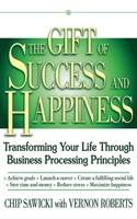 The Gift of Success and Happiness: Transforming Your Life Through Business Process Principles 1616082801 Book Cover