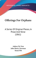 Offerings for Orphans: A Series of Original Pieces, in Prose and Verse 0469365188 Book Cover