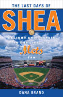 The Last Days of Shea: Delight and Despair in the Life of a Mets Fan 1589794575 Book Cover