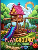 Playground Coloring Book: Playhouses, Swing Sets & Many More Illustrations To Color. Outdoor Recreation Coloring Book B0CWPC7342 Book Cover