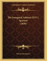 The Inaugural Address Of P. J. Sparrow 1167154819 Book Cover