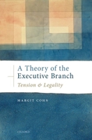 A Theory of the Executive Branch: Tension and Legality 0198821980 Book Cover