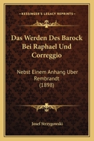 Das Werden Des Barock Bei Raphael Und Correggio: Nebst Einem Anhang Uber Rembrandt (1898) 1144290996 Book Cover