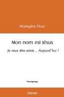 Mon nom est Jésus: Je veux être aimé... Aujourd'hui ! (French Edition) 2414518243 Book Cover