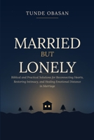 Married But Lonely: Biblical and Practical Solutions for Reconnecting Hearts, Restoring Intimacy, and Healing Emotional Distance in Marriage B0H2DWKYLB Book Cover