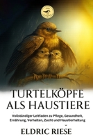 TURTELKÖPFE ALS HAUSTIERE: Vollständiger Leitfaden zu Pflege, Gesundheit, Ernährung, Verhalten, Zucht und Haustierhaltung B0FWZGGWBX Book Cover