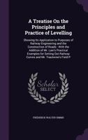 A Treatise on the Principles and Practice of Levelling: Showing the Application to Purposes of Railway Engineering and the Construction of Roads, etc 142551376X Book Cover
