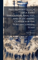 Preliminary Design of a Joint Simulation, Analysis, and Wargaming Center for the Turkish General Staff 1025093607 Book Cover