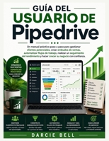 Guía del usuario de Pipedrive: Un manual práctico paso a paso para gestionar clientes potenciales, crear embudos de ventas, automatizar flujos de ... su negocio con confianza. (Spanish Edition) B0HDGYTVNJ Book Cover