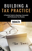 Building a Tax Practice: A Practical Guide to Running a Successful and Professional Tax Practice 098219787X Book Cover