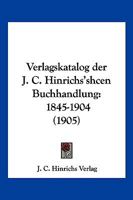 Verlagskatalog der J. C. Hinrichs'shcen Buchhandlung: 1845-1904 (1905) 1160268363 Book Cover