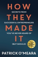 How They Made It: Secrets from Successful Entrepreneurs You’ve Never Heard of (But Should) 1955546398 Book Cover