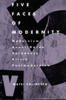 Five Faces of Modernity: Modernism, Avant-garde, Decadence, Kitsch, Postmodernism 0822307677 Book Cover