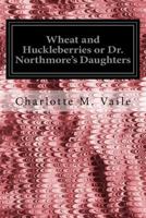 Wheat and Huckleberries; or, Dr. Northmore's Daughters 1523816503 Book Cover