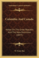 Columbia and Canada: Notes on the Great Republic and the New Dominion. a Supplement to Westward by Rail. 124133384X Book Cover