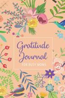 Gratitude Journal For Busy Moms: 52 Weeks To Easily Practise Mindfulness With Motivational Quotes Each Week: Gratitude Journal 1076324320 Book Cover