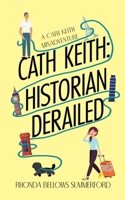 Cath Keith: Historian Derailed (A Cath Keith Misadventure) B0GPDT77K5 Book Cover