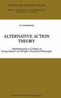 Alternative Action Theory: Simultaneously a Critique of Georg Henrik von Wright's Practical Philosophy (Theory and Decision Library A:) 0792351843 Book Cover