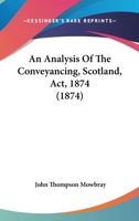 An Analysis Of The Conveyancing, Scotland, Act, 1874 1436768292 Book Cover