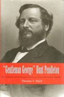 Gentleman George Hunt Pendleton: Party Politics and Ideological Identity in Nineteenth-Century America 0873389131 Book Cover