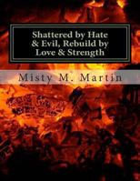 Shattered by Hate and Evil, Rebuild by Love and Strength 1482531003 Book Cover