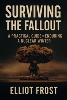 Surviving the Fallout: A Practical Guide to Enduring a Nuclear Winter B0FJ71YCXQ Book Cover