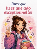 Parce que tu es une ado exceptionnelle: Confiance en soi et estime de soi pour adolescentes - Un guide pour s'affirmer et se respecter (French Edition) 2322615676 Book Cover
