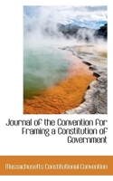 Journal of the Convention for Framing a Constitution of Government 0559486774 Book Cover