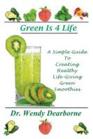 Green Is 4 Life: A Simple Guide To Creating Healthy Life-Giving Green Smoothies 0615773826 Book Cover